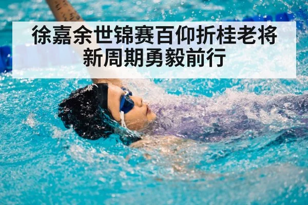 徐嘉余世锦赛百仰折桂老将新周期勇毅前行