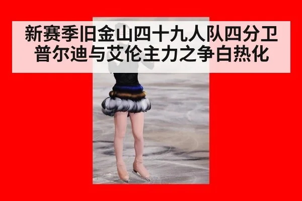 新赛季旧金山四十九人队四分卫普尔迪与艾伦主力之争白热化